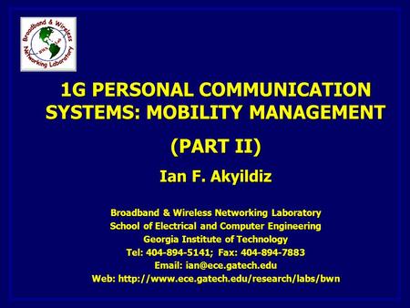 1G PERSONAL COMMUNICATION SYSTEMS: MOBILITY MANAGEMENT (PART II) Ian F. Akyildiz Broadband & Wireless Networking Laboratory School of Electrical and Computer.