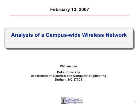 1 William Lee Duke University Department of Electrical and Computer Engineering Durham, NC 27708 Analysis of a Campus-wide Wireless Network February 13,