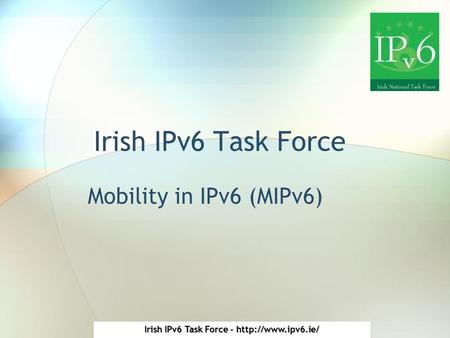 Irish IPv6 Task Force -  Irish IPv6 Task Force Mobility in IPv6 (MIPv6)