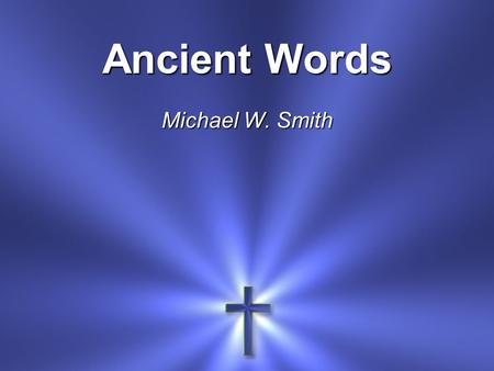 Ancient Words Michael W. Smith.