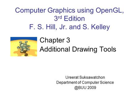 Computer Graphics using OpenGL, 3 rd Edition F. S. Hill, Jr. and S. Kelley Chapter 3 Additional Drawing Tools Ureerat Suksawatchon Department of Computer.