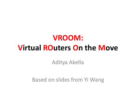 VROOM: Virtual ROuters On the Move Aditya Akella Based on slides from Yi Wang.
