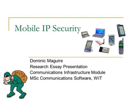 Mobile IP Security Dominic Maguire Research Essay Presentation Communications Infrastructure Module MSc Communications Software, WIT 1 1 1 0 11 0.
