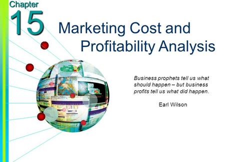 Copyright © 2003 by The McGraw-Hill Companies, Inc. All rights reserved. Chapter 15 Marketing Cost and Profitability Analysis Business prophets tell us.