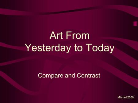 Art From Yesterday to Today Compare and Contrast Mitchell 2000.