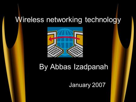 Wireless networking technology By Abbas Izadpanah January 2007.