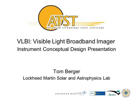 VLBI: Visible Light Broadband Imager Instrument Conceptual Design Presentation Tom Berger Lockheed Martin Solar and Astrophysics Lab.