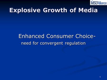 1 Explosive Growth of Media Enhanced Consumer Choice- Enhanced Consumer Choice- need for convergent regulation need for convergent regulation.
