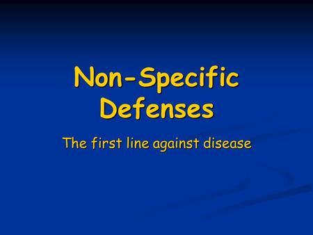 Non-Specific Defenses The first line against disease.