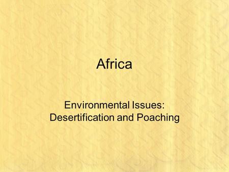 Africa Environmental Issues: Desertification and Poaching.