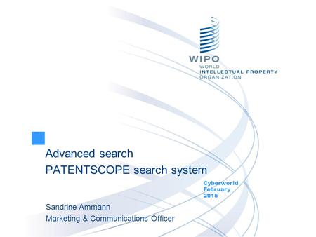 Advanced search PATENTSCOPE search system Cyberworld February 2015 Sandrine Ammann Marketing & Communications Officer.