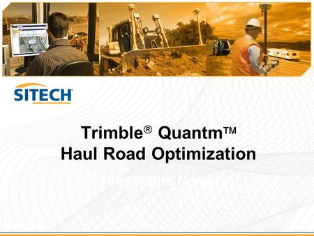 Trimble  Quantm  Haul Road Optimization Presenters Name.