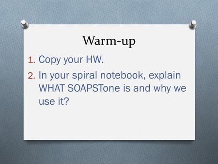 Warm-up 1. Copy your HW. 2. In your spiral notebook, explain WHAT SOAPSTone is and why we use it?
