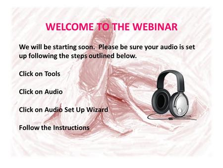 We will be starting soon. Please be sure your audio is set up following the steps outlined below. Click on Tools Click on Audio Click on Audio Set Up Wizard.