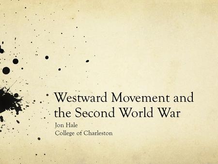 Westward Movement and the Second World War Jon Hale College of Charleston.