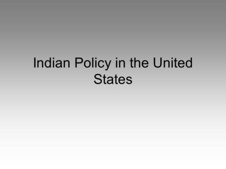 Indian Policy in the United States. Differences in land ownership Railroads Settlers trespassing on Indian Land Discovery of gold Slaughter of the buffalo.