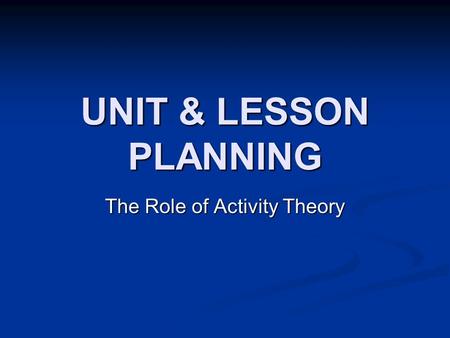 UNIT & LESSON PLANNING The Role of Activity Theory.