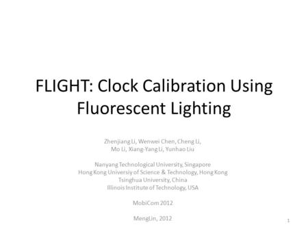 FLIGHT: Clock Calibration Using Fluorescent Lighting Zhenjiang Li, Wenwei Chen, Cheng Li, Mo Li, Xiang-Yang Li, Yunhao Liu Nanyang Technological University,