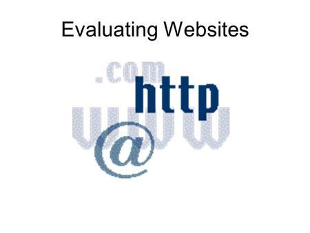 Evaluating Websites. Why is it so important to evaluate websites ? Think about these differences… Print Books or Magazine Articles  Checked for accuracy.