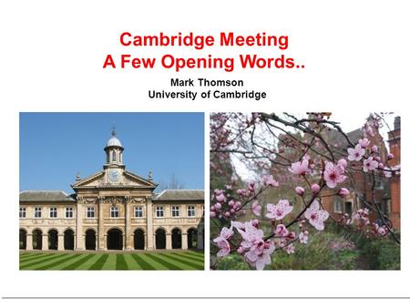 Mark Thomson University of Cambridge Cambridge Meeting A Few Opening Words..