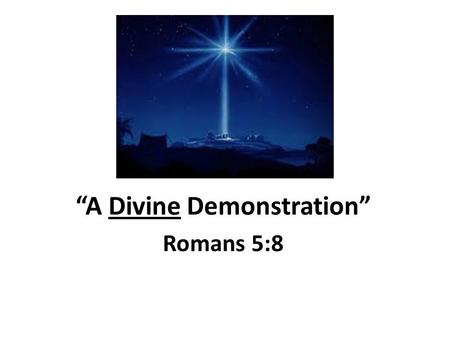 “A Divine Demonstration” Romans 5:8. Intro: Demonstrations Continue Across the Nation Demonstrate – (verb) “the action or process of showing the existence.
