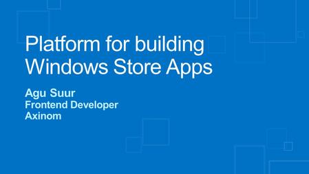 Platform for building Windows Store Apps Agu Suur Frontend Developer Axinom.