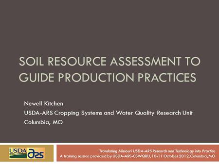 SOIL RESOURCE ASSESSMENT TO GUIDE PRODUCTION PRACTICES Newell Kitchen USDA-ARS Cropping Systems and Water Quality Research Unit Columbia, MO Translating.