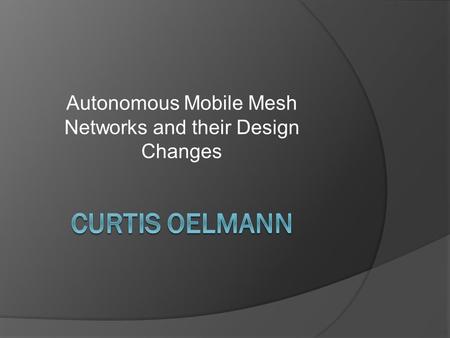 Autonomous Mobile Mesh Networks and their Design Changes.