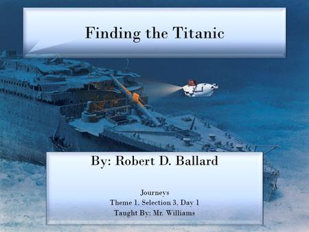 Finding the Titanic By: Robert D. Ballard Journeys
