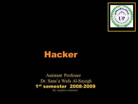 Hacker Assistant Professor Dr. Sana’a Wafa Al-Sayegh 1 st semester 2008-2009 By :wejad.n.mansour.
