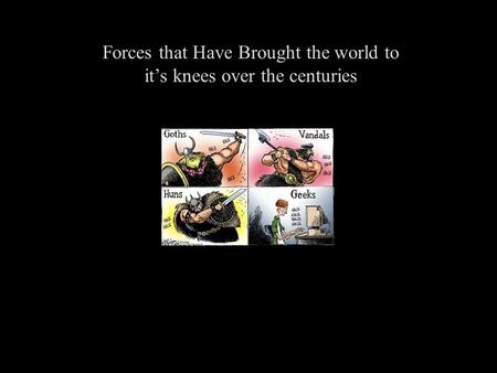 Forces that Have Brought the world to it’s knees over the centuries.