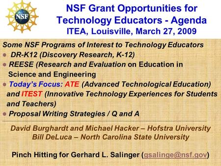 NSF Grant Opportunities for Technology Educators - Agenda ITEA, Louisville, March 27, 2009 Some NSF Programs of Interest to Technology Educators DR-K12.