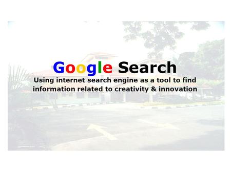 Google Search Using internet search engine as a tool to find information related to creativity & innovation.