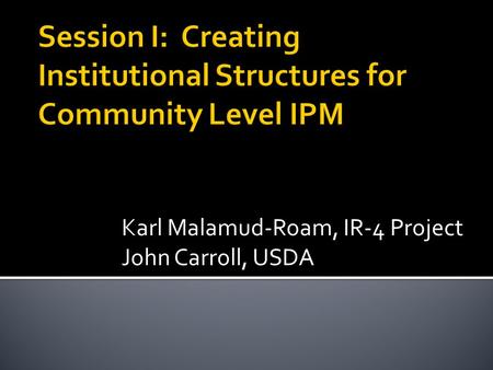 Karl Malamud-Roam, IR-4 Project John Carroll, USDA.