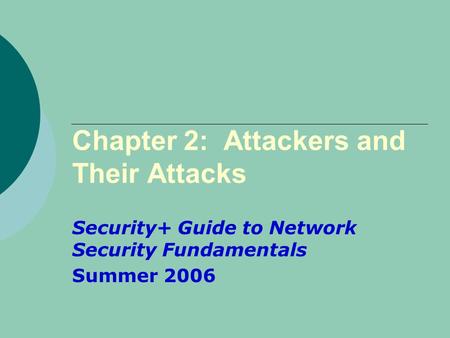 Chapter 2: Attackers and Their Attacks Security+ Guide to Network Security Fundamentals Summer 2006.