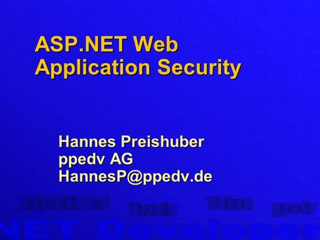 ASP.NET Web Application Security Hannes Preishuber ppedv AG
