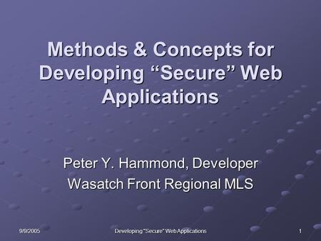 9/9/2005 Developing Secure Web Applications 1 Methods & Concepts for Developing “Secure” Web Applications Peter Y. Hammond, Developer Wasatch Front Regional.