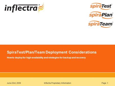 June 23rd, 2009Inflectra Proprietary InformationPage: 1 SpiraTest/Plan/Team Deployment Considerations How to deploy for high-availability and strategies.