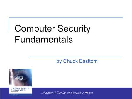 Computer Security Fundamentals by Chuck Easttom Chapter 4 Denial of Service Attacks.