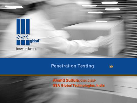 Penetration Testing Anand Sudula, CISA,CISSP SSA Global Technologies, India Anand Sudula, CISA,CISSP SSA Global Technologies, India.