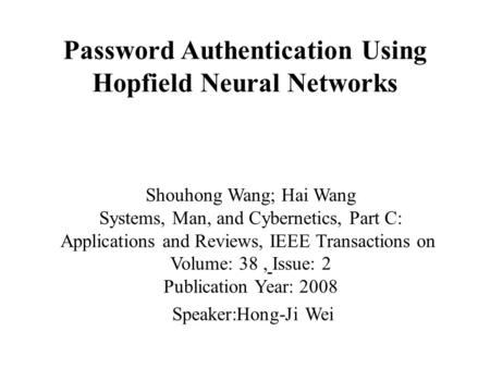Password Authentication Using Hopfield Neural Networks Shouhong Wang; Hai Wang Systems, Man, and Cybernetics, Part C: Applications and Reviews, IEEE Transactions.