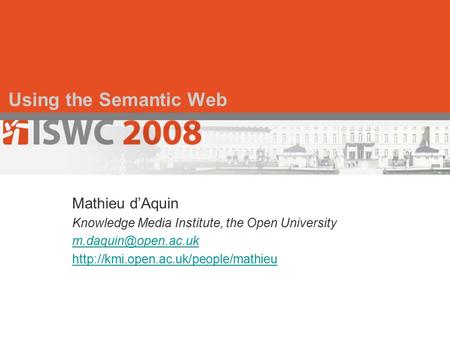 Using the Semantic Web Mathieu d’Aquin Knowledge Media Institute, the Open University