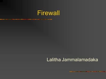 Firewall Lalitha Jammalamadaka. Agenda 1. Introduction 2.Types of firewalls 3.How a software firewall works 4.Methods to control traffic 5.Making the.