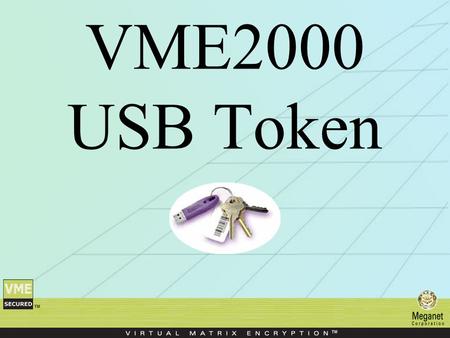 VME2000 USB Token. The USB Token is a hardware device that plugs into a USB port (or a USB cable) on a laptop or PC. It can be used instead of a pass.