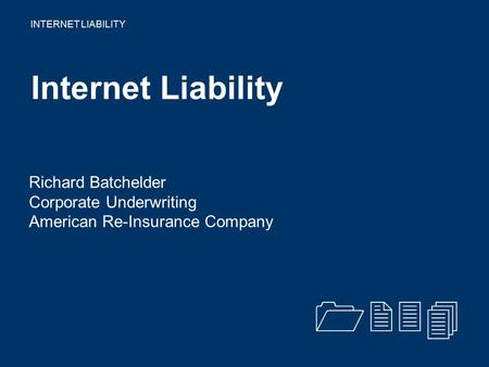INTERNET LIABILITY Internet Liability Richard Batchelder Corporate Underwriting American Re-Insurance Company 1234.