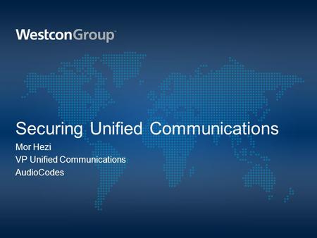 Securing Unified Communications Mor Hezi VP Unified Communications AudioCodes.