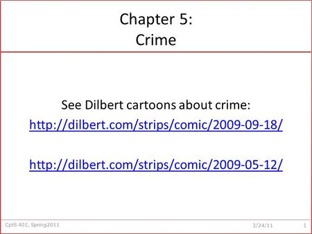 CptS 401, Spring2011 3/24/11 Chapter 5: Crime See Dilbert cartoons about crime: