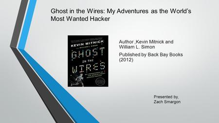 Author,Kevin Mitnick and William L. Simon Published by Back Bay Books (2012) Ghost in the Wires: My Adventures as the World’s Most Wanted Hacker Presented.