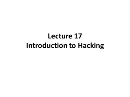 Lecture 17 Introduction to Hacking. WHAT IS NETWORK SECURITY? Security is much larger than just packets, firewalls, and hackers. Security includes: –