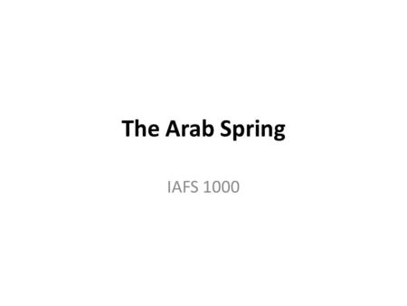 The Arab Spring IAFS 1000. Outline Tunisian Trigger Misconception re Status Quo Ante Spread of Arab Spring Role of Social Media Implications for Syria.